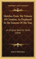 Sketches From The Volume Of Creation, As Displayed In The Seasons Of The Year