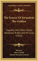 The Source Of Jerusalem The Golden: Together With Other Pieces Attributed To Bernard Of Cluny (1910)(English)