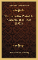 The Formative Period In Alabama, 1815-1828 (1922)