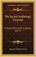 The Sacred Anthology, Oriental: A Book Of Ethnical Scriptures (1877)
