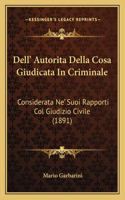Dell' Autorita Della Cosa Giudicata In Criminale: Considerata Ne' Suoi Rapporti Col Giudizio Civile (1891)(Italian)
