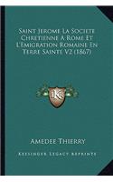 Saint Jerome La Societe Chretienne A Rome Et L'Emigration Romaine En Terre Sainte V2 (1867)