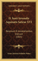 D. Iunii Iuvenalis Aquinatis Satirae XVI