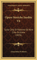 Opere Storiche Inedite V6: Sulla Citta Di Palermo Ed Altre Citta Siciliane (1876)
