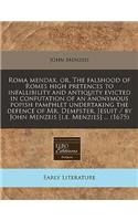 Roma Mendax, Or, the Falshood of Romes High Pretences to Infallibility and Antiquity Evicted in Confutation of an Anonymous Popish Pamphlet Undertaking the Defence of Mr. Dempster, Jesuit / By John Menzeis [I.E. Menzies] ... (1675)