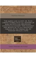 The Queen-Like Closet; Or, Rich Cabinet Stored with All Manner of Rare Receipts for Preserving, Candying & Cookery. Very Pleasant and Beneficial to All Ingenious Persons of the Female Sex. by Hannah Wolley. (1670)