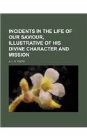 Incidents in the Life of Our Saviour, Illustrative of His Divine Character and Mission