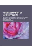 The Redemption of Africa Volume 1; A Story of Civilization, with Maps, Statistical Tables and Select Bibliography of the Literature of African Mission