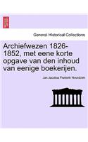 Archiefwezen 1826-1852, Met Eene Korte Opgave Van Den Inhoud Van Eenige Boekerijen.