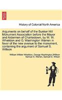 Arguments on Behalf of the Bunker Hill Monument Association Before the Mayor and Aldermen of Charlestown, by W. W. Wheildon and G. Washington Warren in Favor of the New Avenue to the Monument, Containing the Argument of Samuel S. Willson