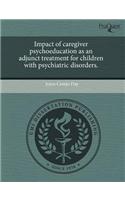 Impact of Caregiver Psychoeducation as an Adjunct Treatment for Children with Psychiatric Disorders