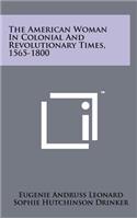 The American Woman in Colonial and Revolutionary Times, 1565-1800