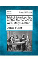 Trial of John Lechler, for the Murder of His Wife, Mary Lechler