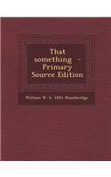That Something - Primary Source Edition