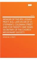 Memoir of the Rev. Josiah Pratt, B.D., Late Vicar of St. Stephen's, Coleman Street and for Twenty-One Years Secretary of the Church Missionary Society