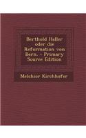 Berthold Haller Oder Die Reformation Von Bern. - Primary Source Edition