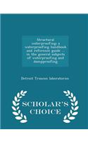 Structural Waterproofing; A Waterproofing Handbook and Reference Guide ... in the General Subjects of Waterproofing and Dampproofing - Scholar's Choice Edition