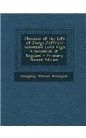 Memoirs of the Life of Judge Jeffrys: Sometime Lord High Channellor of England - Primary Source Edition