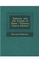 Ephesus, and the Temple of Diana - Primary Source Edition