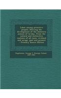 Labor Among Primitive Peoples. Showing the Development of the Obstetric Science of To-Day, from the Natural and Instinctive Customs of All Races, Civi