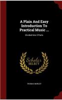 A Plain And Easy Introduction To Practical Music ...: Divided Into 3 Parts