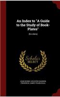 An Index to a Guide to the Study of Book-Plates