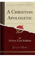 A Christian Apologetic (Classic Reprint)