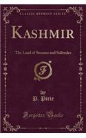 Kashmir: The Land of Streams and Solitudes (Classic Reprint)