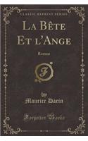 La Bï¿½te Et l'Ange: Roman (Classic Reprint)