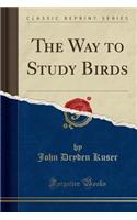 The Way to Study Birds (Classic Reprint): (English)