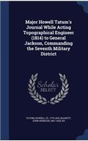 Major Howell Tatum's Journal While Acting Topographical Engineer (1814) to General Jackson, Commanding the Seventh Military District