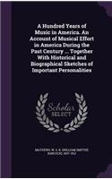A Hundred Years of Music in America. An Account of Musical Effort in America During the Past Century ... Together With Historical and Biographical Sketches of Important Personalities