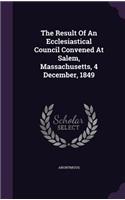 The Result of an Ecclesiastical Council Convened at Salem, Massachusetts, 4 December, 1849