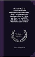 Majority Rule in Combination With Representative Government in City, State and Nation can be Attained in a Non-partisan way and With Little Effort - no Change in the Written Constitution