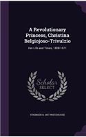 A Revolutionary Princess, Christina Belgiojoso-Trivulzio: Her Life and Times, 1808-1871