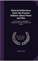 Natural Reflections Upon the Present Debates About Peace and War: In Two Letters to a Member of Parliament From His Steward in the Country(English)