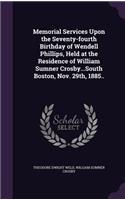Memorial Services Upon the Seventy-fourth Birthday of Wendell Phillips, Held at the Residence of William Sumner Crosby...South Boston, Nov. 29th, 1885..