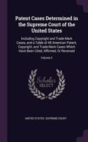 Patent Cases Determined in the Supreme Court of the United States: Including Copyright and Trade-Mark Cases, and a Table of All American Patent, Copyright, and Trade-Mark Cases Which Have Been Cited, Affirmed, Or Re