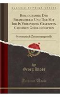 Bibliographie Der Freimaurerei Und Der Mit Ihr in Verbindung Gesetzten Geheimen Gesellschaften