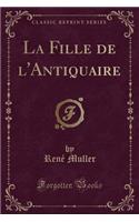 La Fille de l'Antiquaire (Classic Reprint)