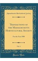Transactions of the Massachusetts Horticultural Society, Vol. 1: For the Year 1900 (Classic Reprint)