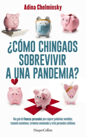 ¿Cómo Chingaos Sobrevivir a Una Pandemia?: Una Guía de Finanzas Personales Para Superar Pandemias Mundiales, Tsunamis Económicos Y Crisis Personales Cotidianas.