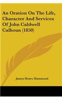 An Oration On The Life, Character And Services Of John Caldwell Calhoun (1850): (English)