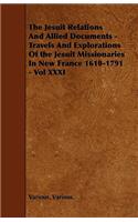 The Jesuit Relations And Allied Documents - Travels And Explorations Of the Jesuit Missionaries In New France 1610-1791 - Vol XXXI