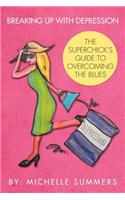 Breaking Up with Depression: The Superchick's Guide to Overcoming the Blues