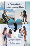 A Complete Guide to Dating, Mating, and Relating: The Ultimate Guidebook for Finding a Permanent Relationship