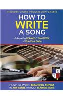How To Write a Song: How to Write Beautiful Songs in Any Genre without Reading Music, Includes Chord Progression Charts