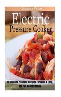 Electric Pressure Cooker: 50 Chicken Pressure Cooker Recipes: Quick and Easy, One Pot Meals for Healthy Meals