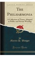 The Philharmonia: A Collection of Tunes, Adapted to Public and Private Worship (Classic Reprint)