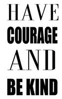 Have Courage And Be Kind